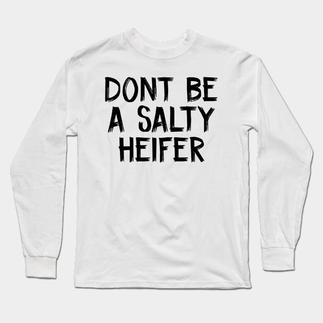 DONT BE A SALTY HEIFER Long Sleeve T-Shirt by TIHONA